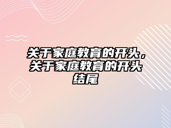 關于家庭教育的開頭，關于家庭教育的開頭結尾