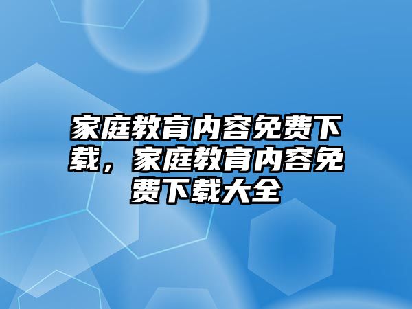 家庭教育內(nèi)容免費下載，家庭教育內(nèi)容免費下載大全