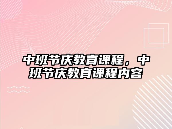 中班節(jié)慶教育課程，中班節(jié)慶教育課程內(nèi)容