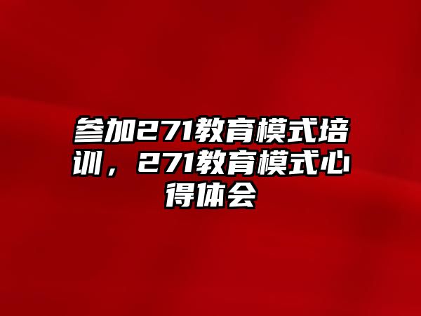 參加271教育模式培訓(xùn)，271教育模式心得體會(huì)