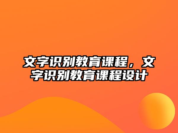 文字識別教育課程，文字識別教育課程設(shè)計(jì)