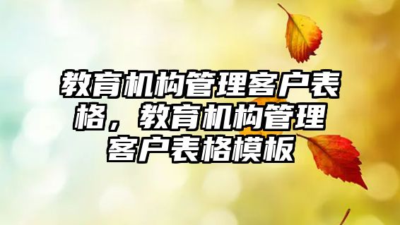 教育機構(gòu)管理客戶表格，教育機構(gòu)管理客戶表格模板