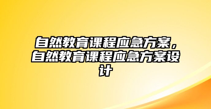 自然教育課程應(yīng)急方案，自然教育課程應(yīng)急方案設(shè)計