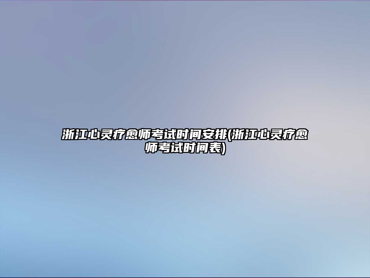 浙江心靈療愈師考試時間安排(浙江心靈療愈師考試時間表)