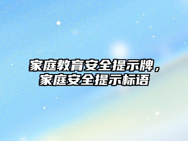 家庭教育安全提示牌，家庭安全提示標(biāo)語