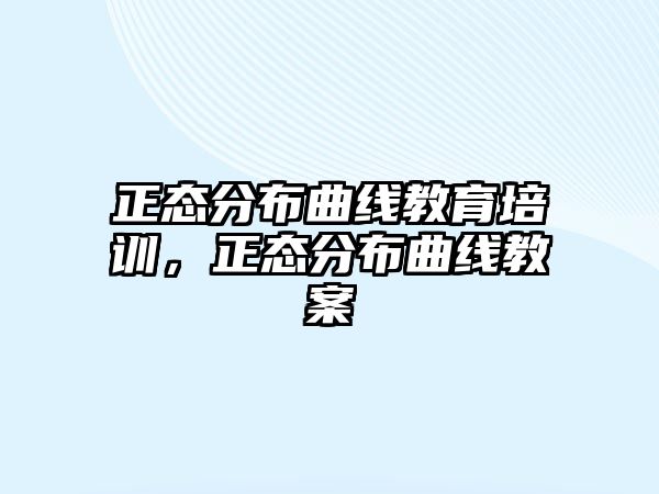 正態(tài)分布曲線教育培訓(xùn)，正態(tài)分布曲線教案