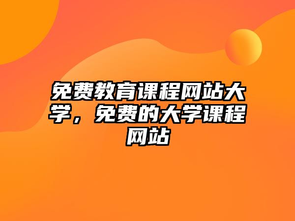 免費教育課程網(wǎng)站大學，免費的大學課程網(wǎng)站