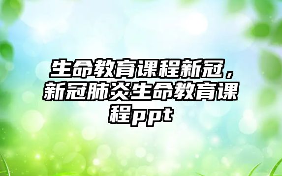 生命教育課程新冠，新冠肺炎生命教育課程ppt