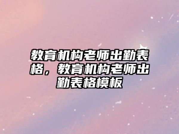 教育機構(gòu)老師出勤表格，教育機構(gòu)老師出勤表格模板