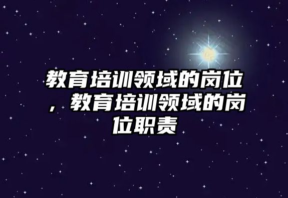 教育培訓領域的崗位，教育培訓領域的崗位職責