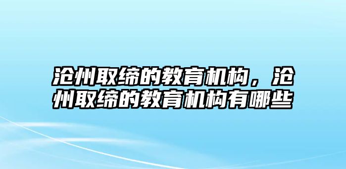 滄州取締的教育機構，滄州取締的教育機構有哪些