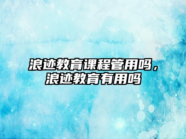 浪跡教育課程管用嗎，浪跡教育有用嗎