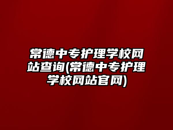 常德中專護(hù)理學(xué)校網(wǎng)站查詢(常德中專護(hù)理學(xué)校網(wǎng)站官網(wǎng))