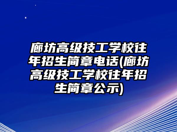 廊坊高級技工學(xué)校往年招生簡章電話(廊坊高級技工學(xué)校往年招生簡章公示)