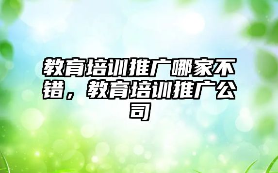 教育培訓推廣哪家不錯，教育培訓推廣公司