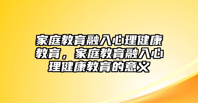 家庭教育融入心理健康教育，家庭教育融入心理健康教育的意義