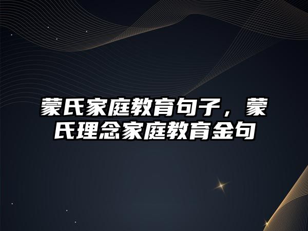 蒙氏家庭教育句子，蒙氏理念家庭教育金句