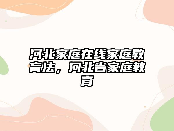 河北家庭在線家庭教育法，河北省家庭教育