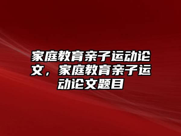 家庭教育親子運動論文，家庭教育親子運動論文題目