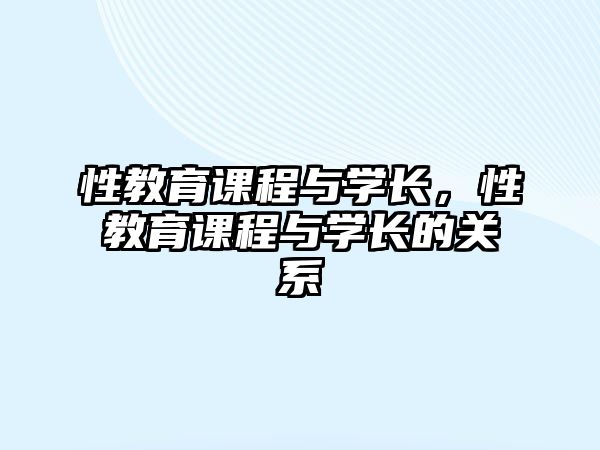 性教育課程與學(xué)長，性教育課程與學(xué)長的關(guān)系