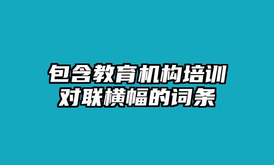 包含教育機構(gòu)培訓對聯(lián)橫幅的詞條