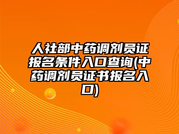 人社部中藥調(diào)劑員證報名條件入口查詢(中藥調(diào)劑員證書報名入口)