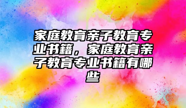 家庭教育親子教育專業(yè)書籍，家庭教育親子教育專業(yè)書籍有哪些