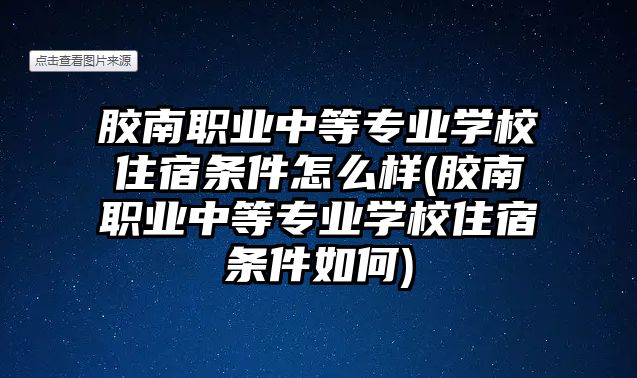 膠南職業(yè)中等專業(yè)學(xué)校住宿條件怎么樣(膠南職業(yè)中等專業(yè)學(xué)校住宿條件如何)