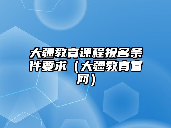 大疆教育課程報名條件要求（大疆教育官網(wǎng)）