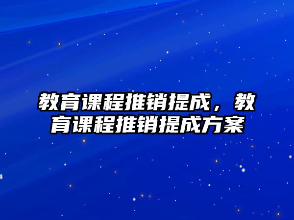 教育課程推銷提成，教育課程推銷提成方案