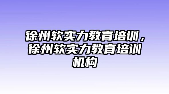 徐州軟實力教育培訓，徐州軟實力教育培訓機構