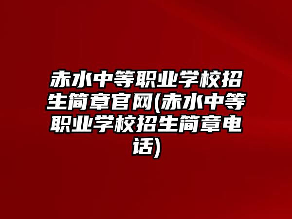 赤水中等職業(yè)學校招生簡章官網(wǎng)(赤水中等職業(yè)學校招生簡章電話)