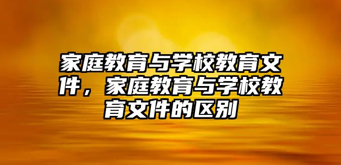 家庭教育與學(xué)校教育文件，家庭教育與學(xué)校教育文件的區(qū)別