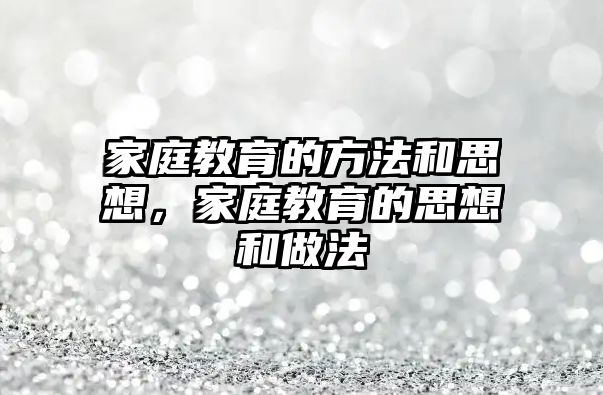 家庭教育的方法和思想，家庭教育的思想和做法