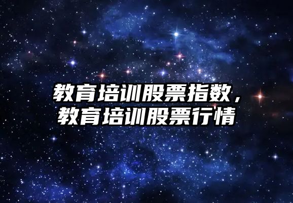 教育培訓股票指數(shù)，教育培訓股票行情