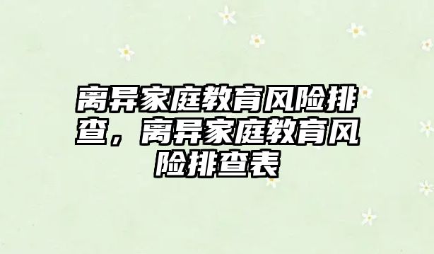 離異家庭教育風險排查，離異家庭教育風險排查表