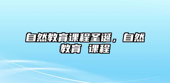 自然教育課程圣誕，自然教育 課程