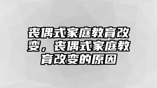 喪偶式家庭教育改變，喪偶式家庭教育改變的原因