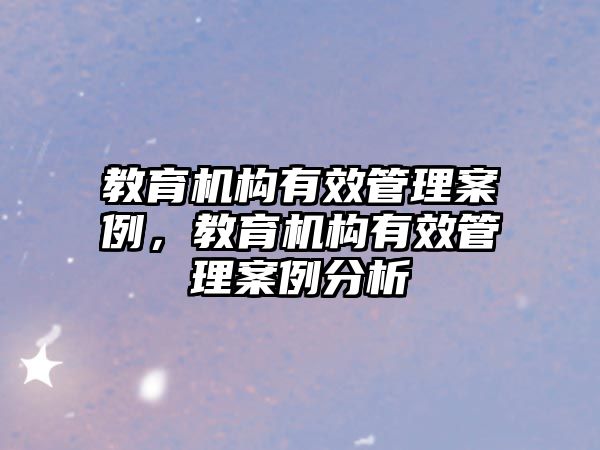 教育機構(gòu)有效管理案例，教育機構(gòu)有效管理案例分析