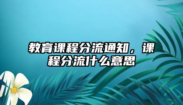 教育課程分流通知，課程分流什么意思