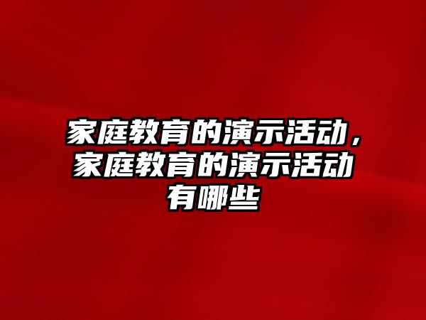 家庭教育的演示活動，家庭教育的演示活動有哪些