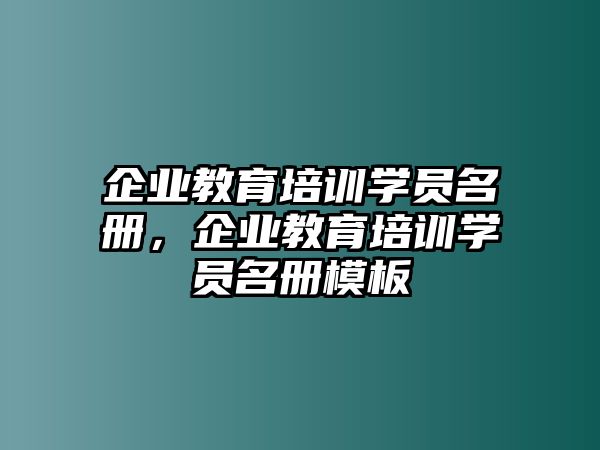 企業(yè)教育培訓(xùn)學(xué)員名冊(cè)，企業(yè)教育培訓(xùn)學(xué)員名冊(cè)模板