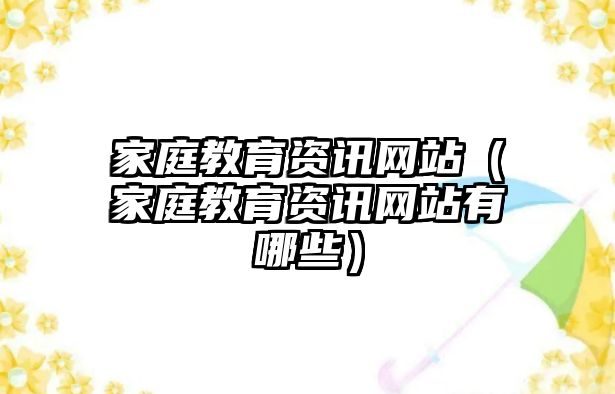 家庭教育資訊網(wǎng)站（家庭教育資訊網(wǎng)站有哪些）