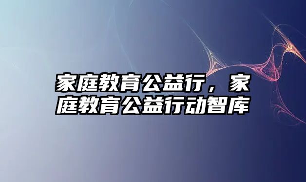 家庭教育公益行，家庭教育公益行動智庫