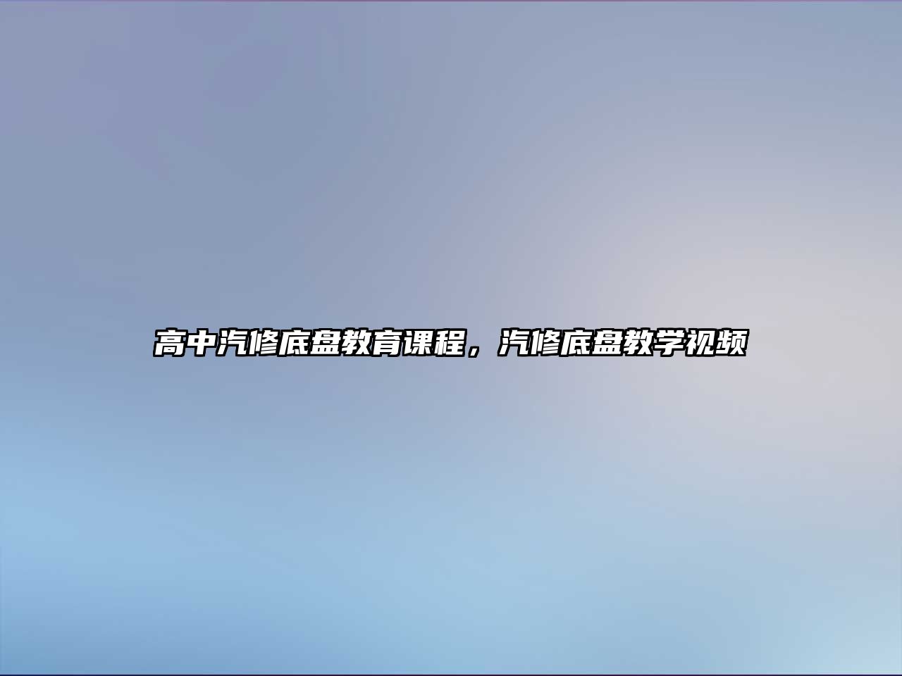 高中汽修底盤教育課程，汽修底盤教學(xué)視頻