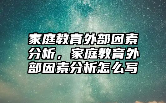 家庭教育外部因素分析，家庭教育外部因素分析怎么寫