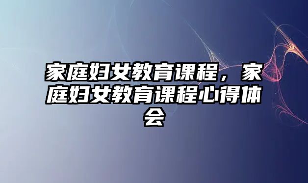 家庭婦女教育課程，家庭婦女教育課程心得體會