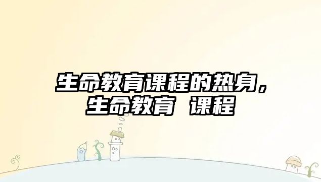 生命教育課程的熱身，生命教育 課程