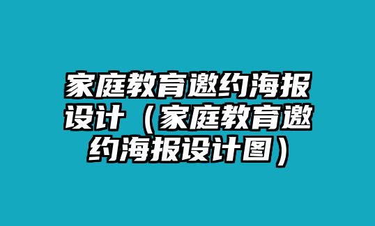 家庭教育邀約海報設計（家庭教育邀約海報設計圖）