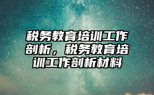 稅務教育培訓工作剖析，稅務教育培訓工作剖析材料